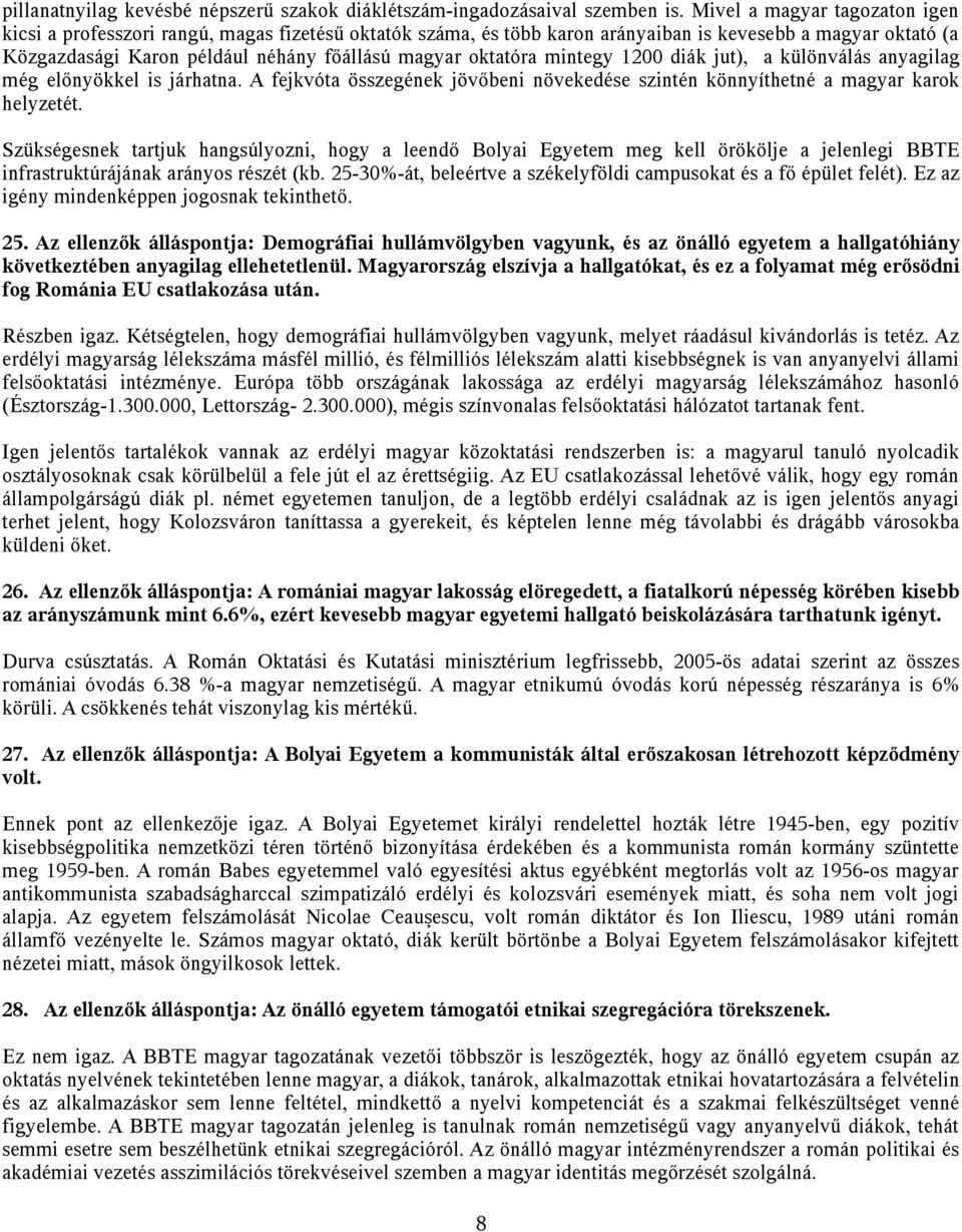 oktatóra mintegy 1200 diák jut), a különválás anyagilag még előnyökkel is járhatna. A fejkvóta összegének jövőbeni növekedése szintén könnyíthetné a magyar karok helyzetét.