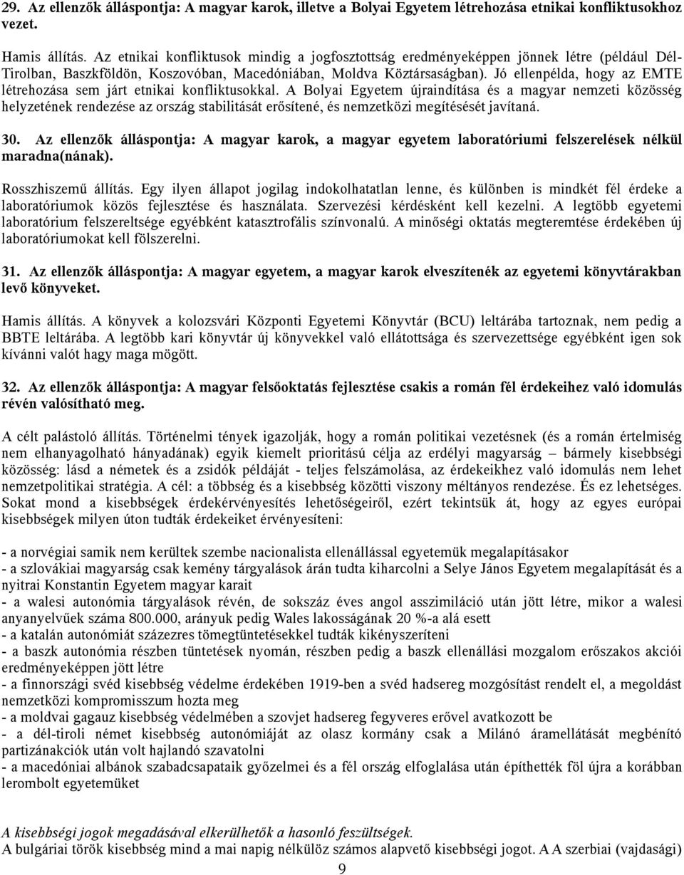Jó ellenpélda, hogy az EMTE létrehozása sem járt etnikai konfliktusokkal.
