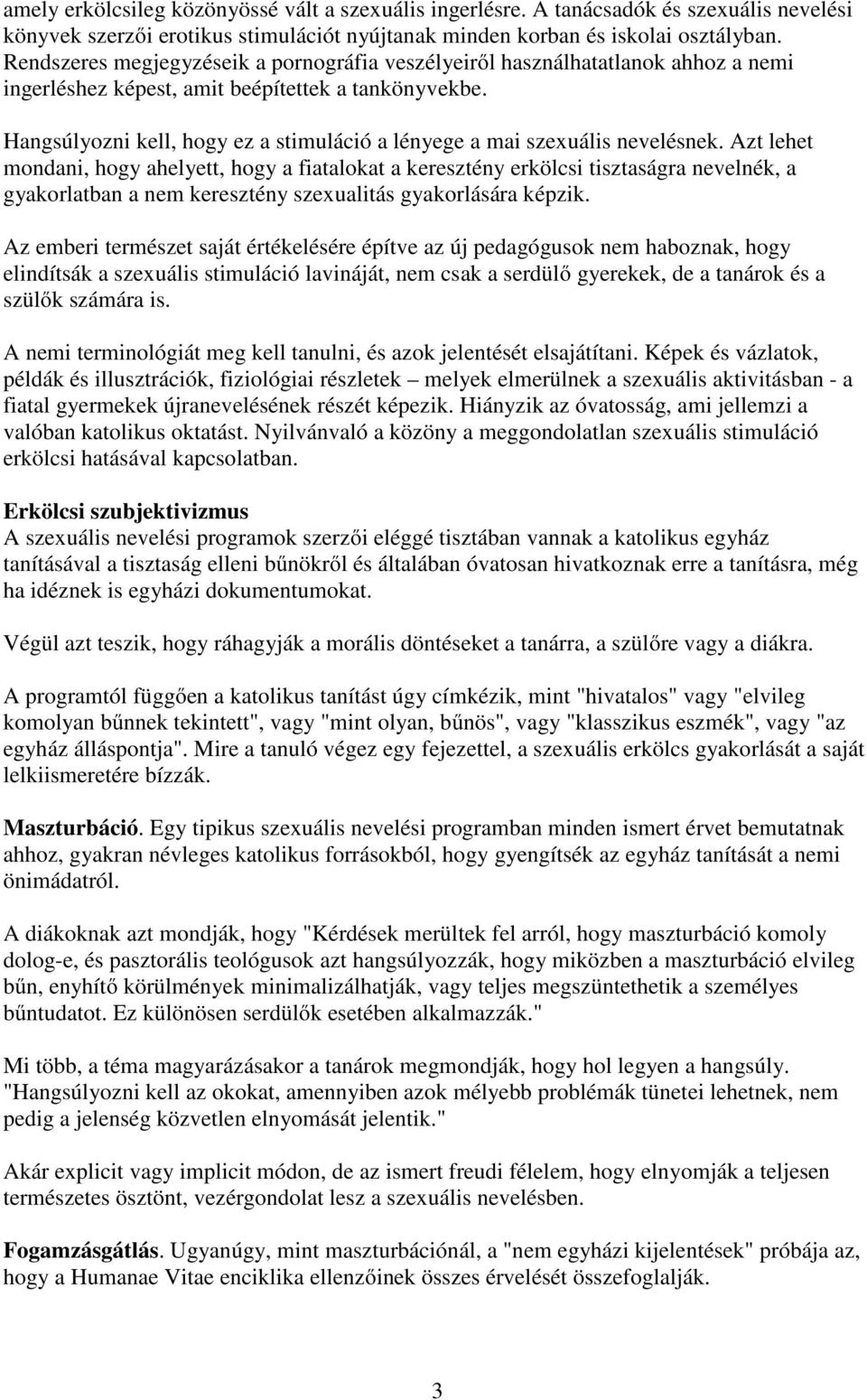 Hangsúlyozni kell, hogy ez a stimuláció a lényege a mai szexuális nevelésnek.