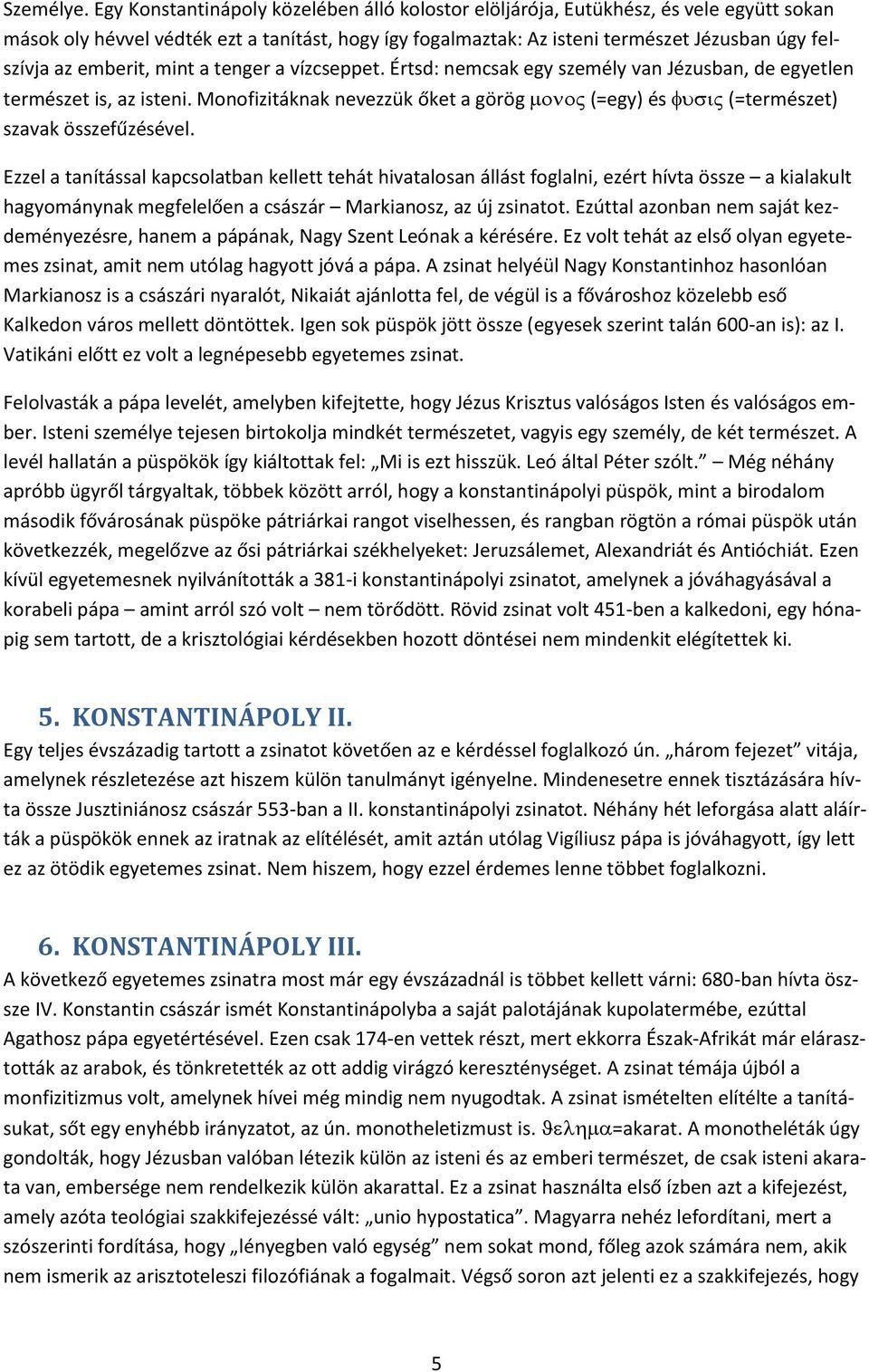 emberit, mint a tenger a vízcseppet. Értsd: nemcsak egy személy van Jézusban, de egyetlen természet is, az isteni. Monofizitáknak nevezzük őket a görög (=egy) és (=természet) szavak összefűzésével.