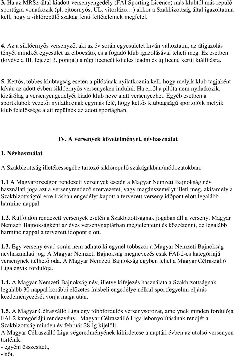 Az a siklóernyős versenyző, aki az év során egyesületet kíván változtatni, az átigazolás tényét mindkét egyesület az elbocsátó, és a fogadó klub igazolásával teheti meg. Ez esetben (kivéve a III.