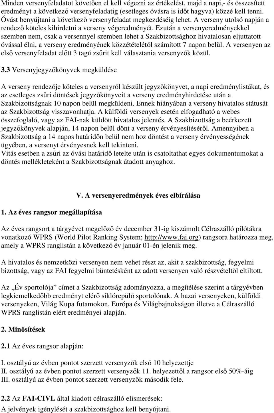 Ezután a versenyeredményekkel szemben nem, csak a versennyel szemben lehet a Szakbizottsághoz hivatalosan eljuttatott óvással élni, a verseny eredményének közzétételétől számított 7 napon belül.