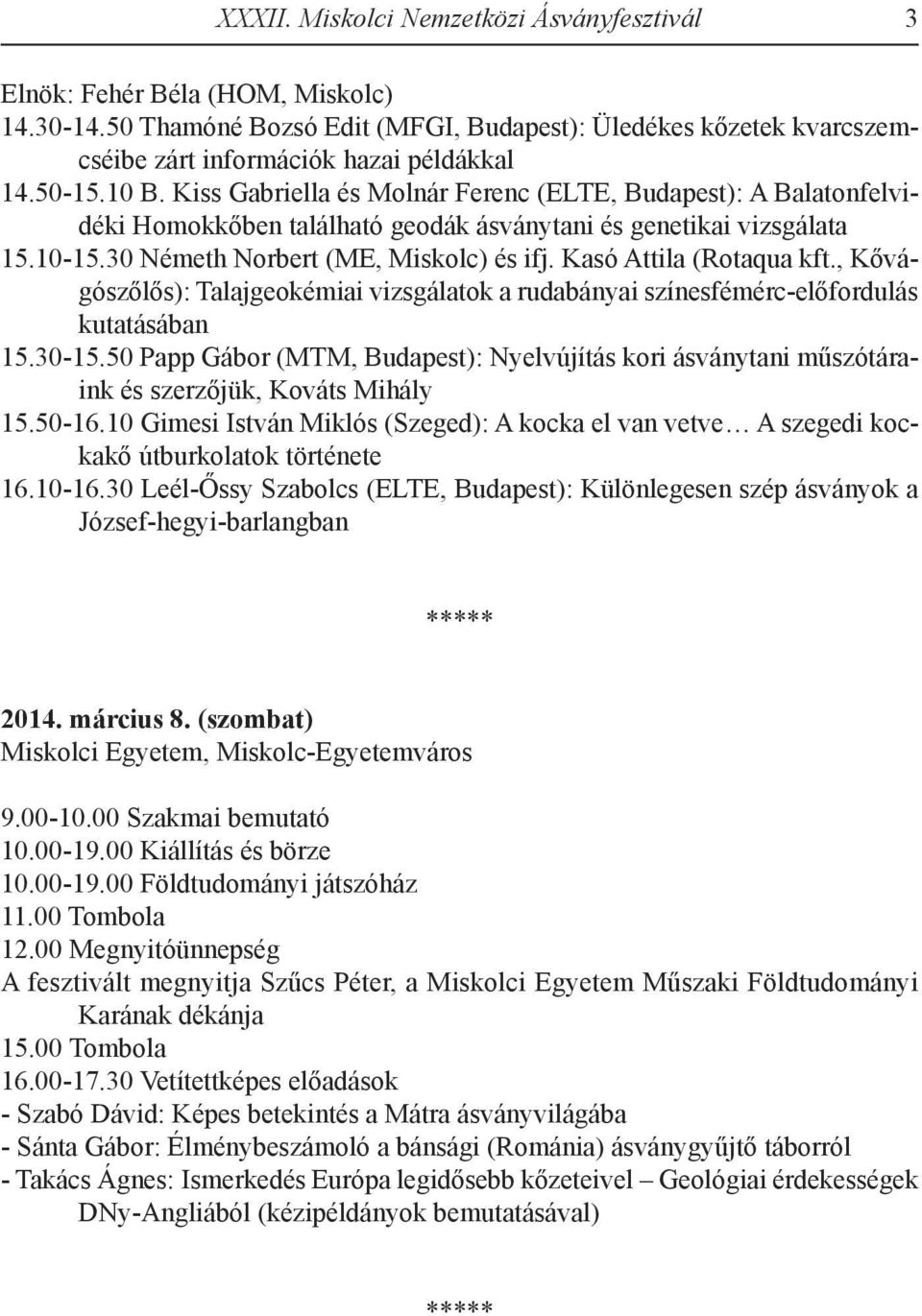 Kasó Attila (Rotaqua kft., Kővágószőlős): Talajgeokémiai vizsgálatok a rudabányai színesfémérc-előfordulás kutatásában 15.30-15.