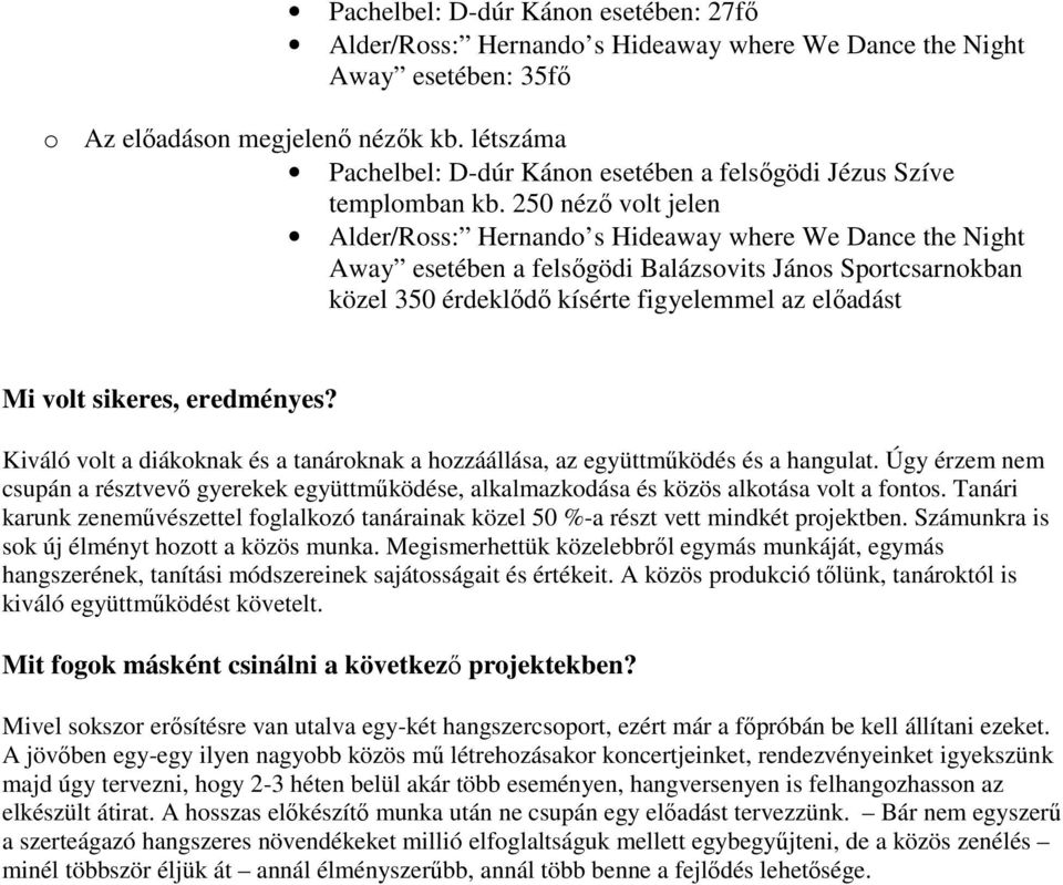 Kiváló volt a diákoknak és a tanároknak a hozzáállása, az együttmőködés és a hangulat. Úgy érzem nem csupán a résztvevı gyerekek együttmőködése, alkalmazkodása és közös alkotása volt a fontos.