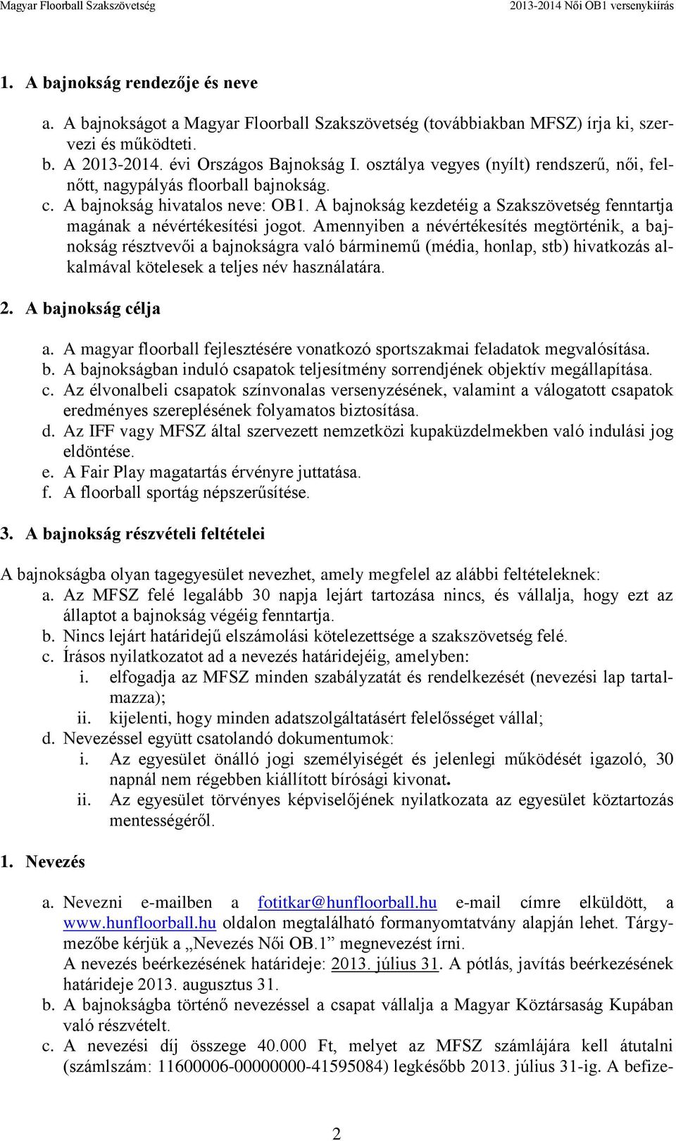 Amennyiben a névértékesítés megtörténik, a bajnokság résztvevői a bajnokságra való bárminemű (média, honlap, stb) hivatkozás alkalmával kötelesek a teljes név használatára. 2. A bajnokság célja a.