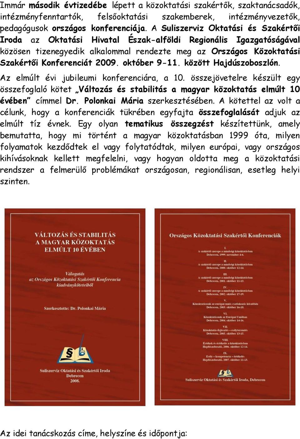 október 9-11. között Hajdúszoboszlón. Az elmúlt évi jubileumi konferenciára, a 10. összejövetelre készült egy összefoglaló kötet Változás és stabilitás a magyar közoktatás elmúlt 10 évében címmel Dr.