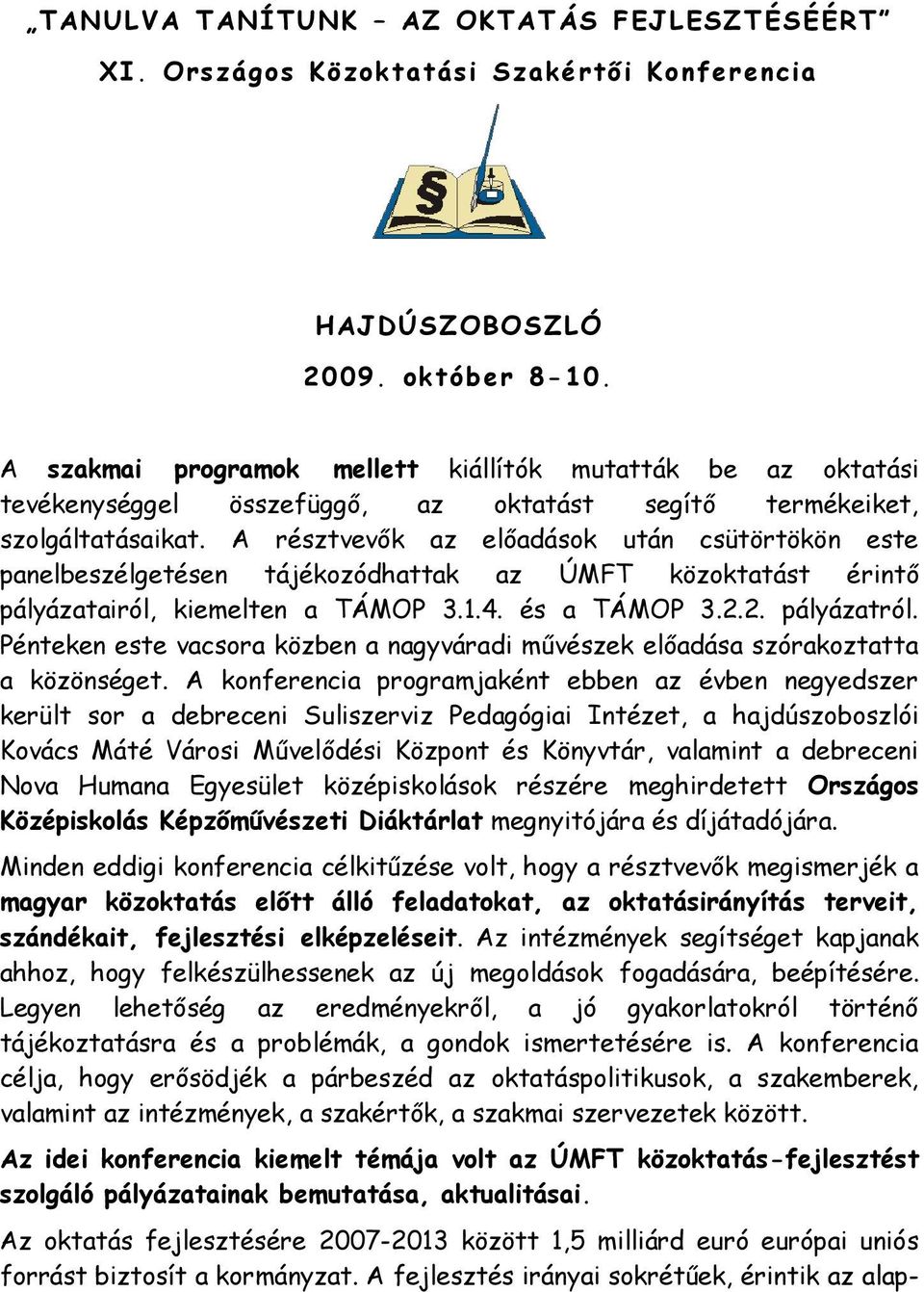 A résztvevők az előadások után csütörtökön este panelbeszélgetésen tájékozódhattak az ÚMFT közoktatást érintő pályázatairól, kiemelten a TÁMOP 3.1.4. és a TÁMOP 3.2.2. pályázatról.