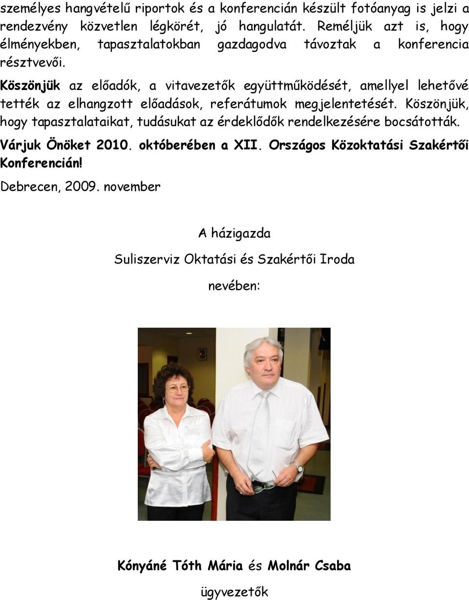 Köszönjük az előadók, a vitavezetők együttműködését, amellyel lehetővé tették az elhangzott előadások, referátumok megjelentetését.