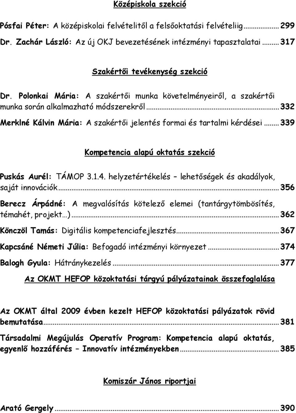 .. 332 Merklné Kálvin Mária: A szakértői jelentés formai és tartalmi kérdései... 339 Kompetencia alapú oktatás szekció Puskás Aurél: TÁMOP 3.1.4.