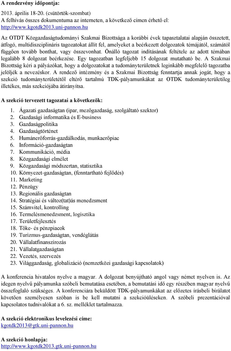 számától függően tovább bonthat, vagy összevonhat. Önálló tagozat indításának feltétele az adott témában legalább 8 dolgozat beérkezése. Egy tagozatban legfeljebb 15 dolgozat mutatható be.