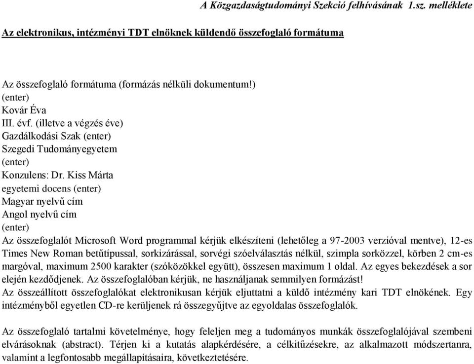 Kiss Márta egyetemi docens Magyar nyelvű cím Angol nyelvű cím Az összefoglalót Microsoft Word programmal kérjük elkészíteni (lehetőleg a 97-2003 verzióval mentve), 12-es Times New Roman betűtípussal,