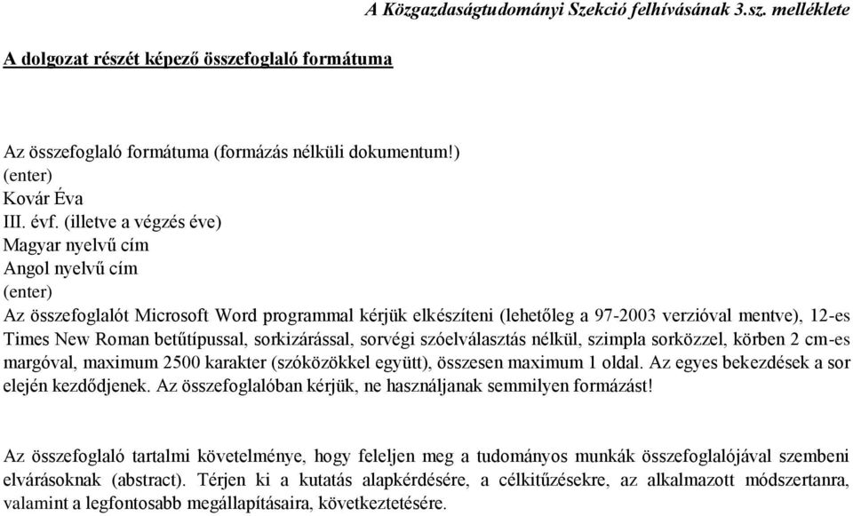 sorkizárással, sorvégi szóelválasztás nélkül, szimpla sorközzel, körben 2 cm-es margóval, maximum 2500 karakter (szóközökkel együtt), összesen maximum 1 oldal.