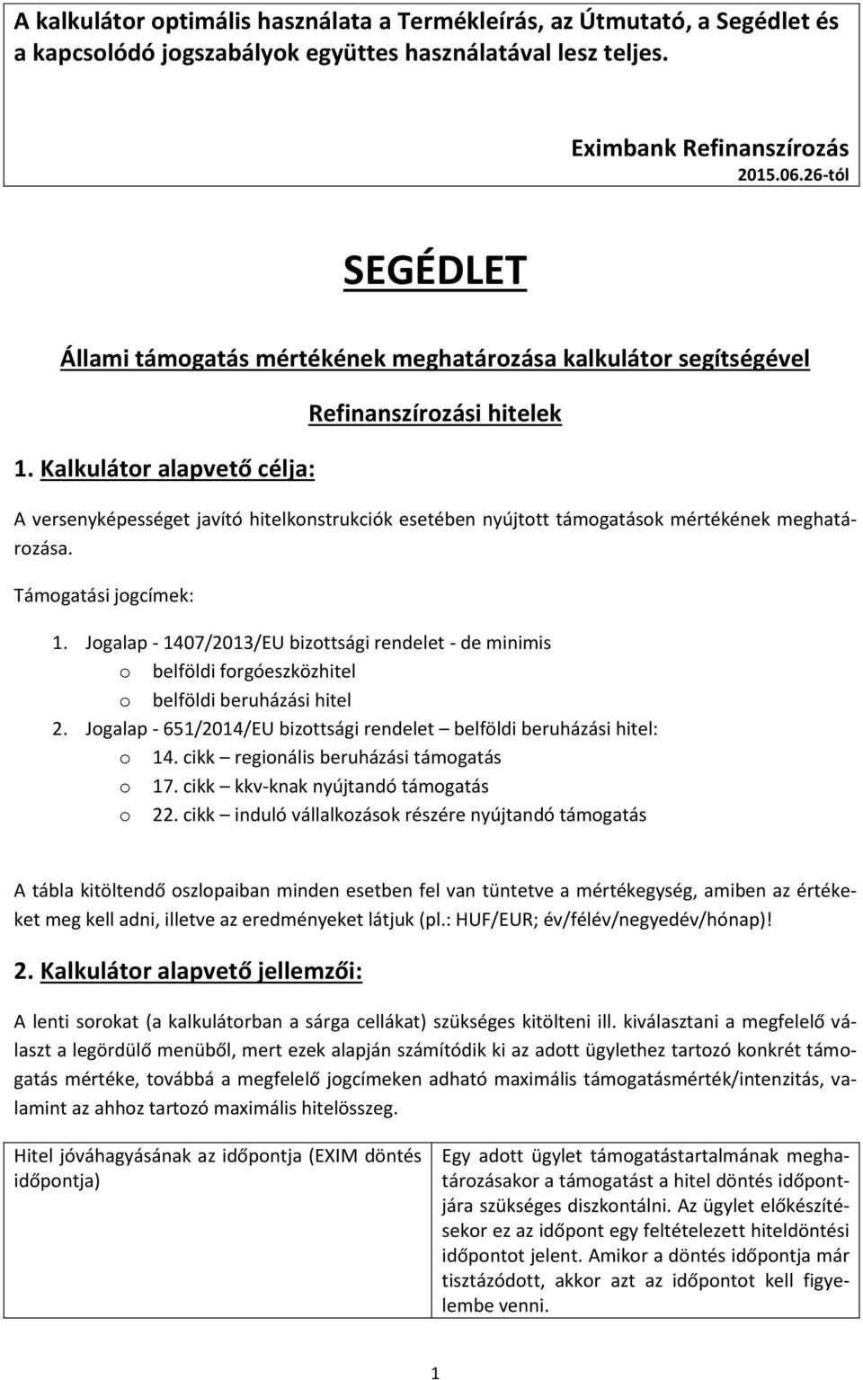 Kalkulátor alapvető célja: Refinanszírozási hitelek A versenyképességet javító hitelkonstrukciók esetében nyújtott támogatások mértékének meghatározása. Támogatási jogcímek: 1.