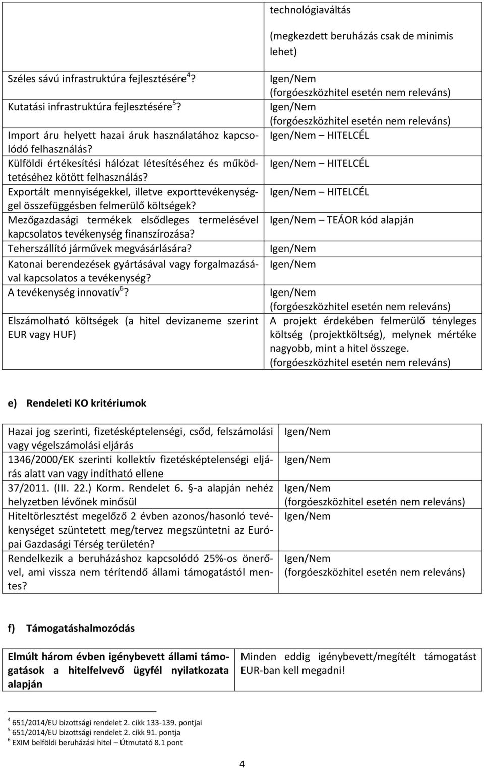 Exportált mennyiségekkel, illetve exporttevékenységgel összefüggésben felmerülő költségek? Mezőgazdasági termékek elsődleges termelésével kapcsolatos tevékenység finanszírozása?