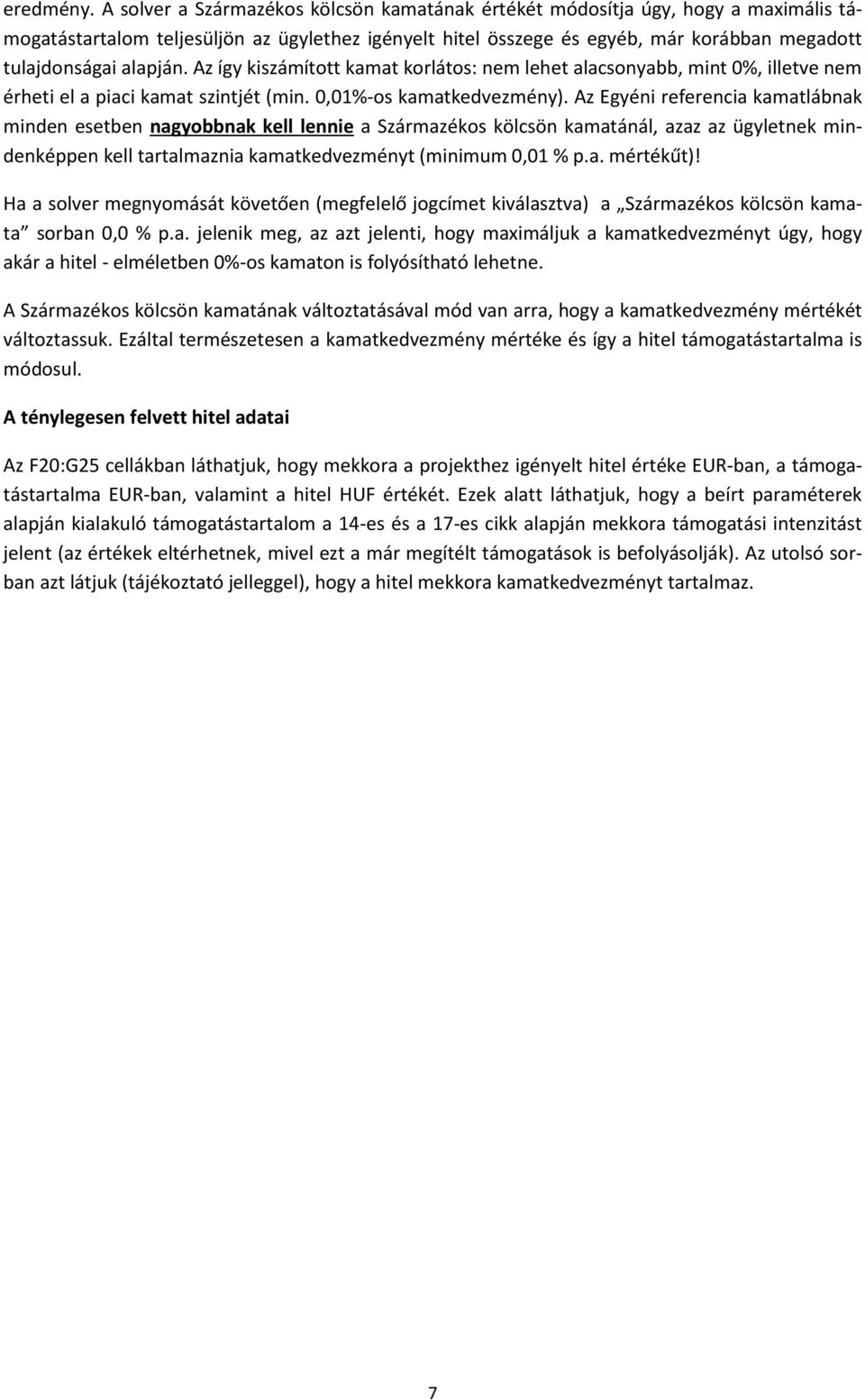 alapján. Az így kiszámított kamat korlátos: nem lehet alacsonyabb, mint 0%, illetve nem érheti el a piaci kamat szintjét (min. 0,01%-os kamatkedvezmény).