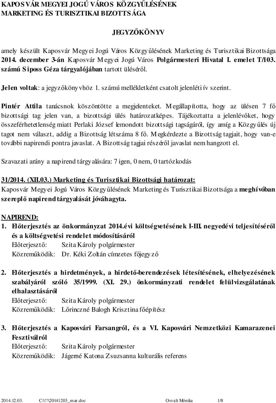 számú mellékletként csatolt jelenléti ív szerint. Pintér Attila tanácsnok köszöntötte a megjelenteket. M egállapította, hogy az ülésen 7 fő bizottsági tag jelen van, a bizottsági ülés határozatképes.