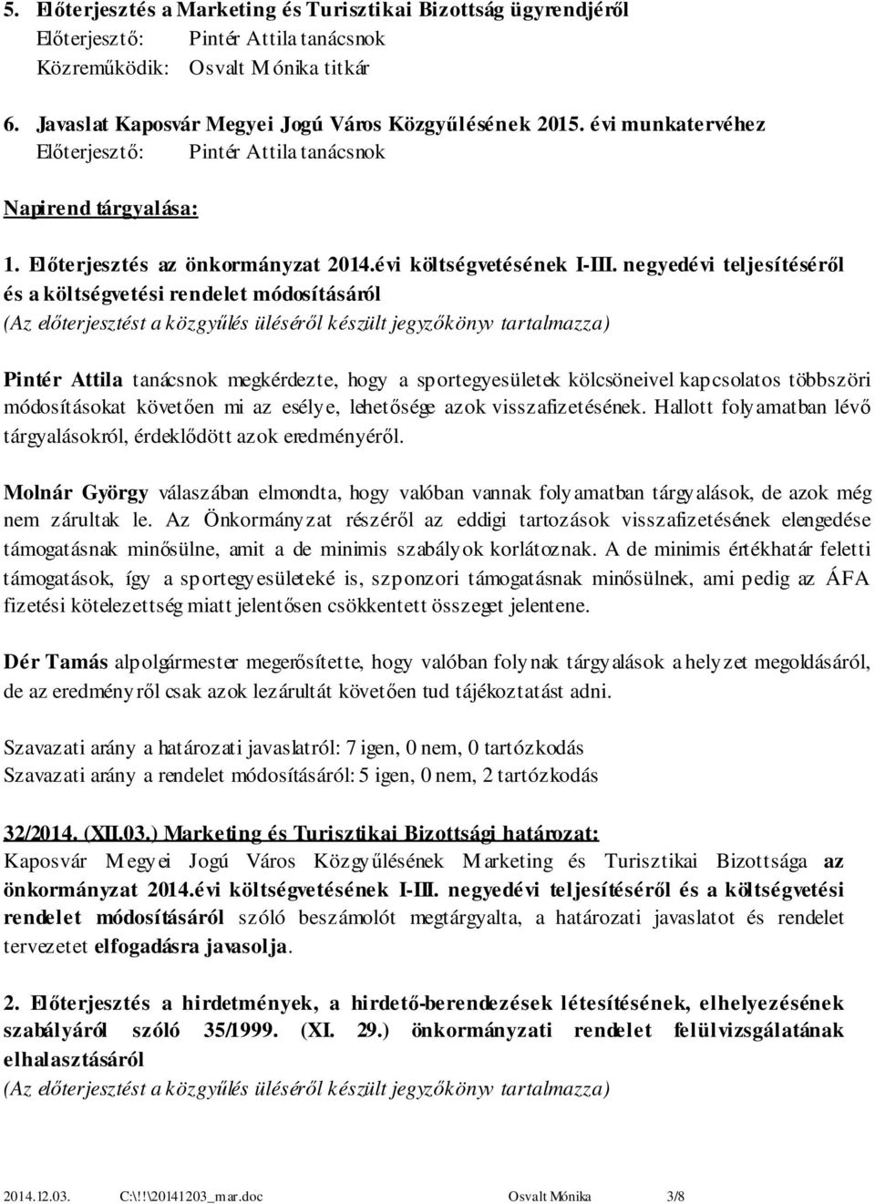 negyedévi teljesítéséről és a költségvetési rendelet módosításáról (Az előterjesztést a közgyűlés üléséről készült jegyzőkönyv tartalmazza) Pintér Attila tanácsnok megkérdezte, hogy a