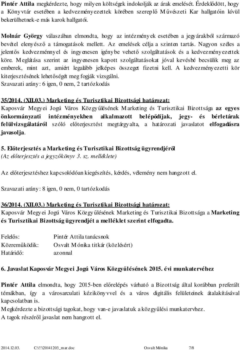 Molnár György válaszában elmondta, hogy az intézmények esetében a jegyárakból származó bevétel elenyésző a támogatások mellett. Az emelések célja a szinten tartás.