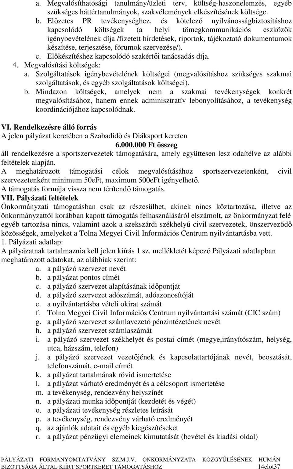 dokumentumok készítése, terjesztése, fórumok szervezése/). c. Elıkészítéshez kapcsolódó szakértıi tanácsadás díja. 4. Megvalósítási költségek: a.