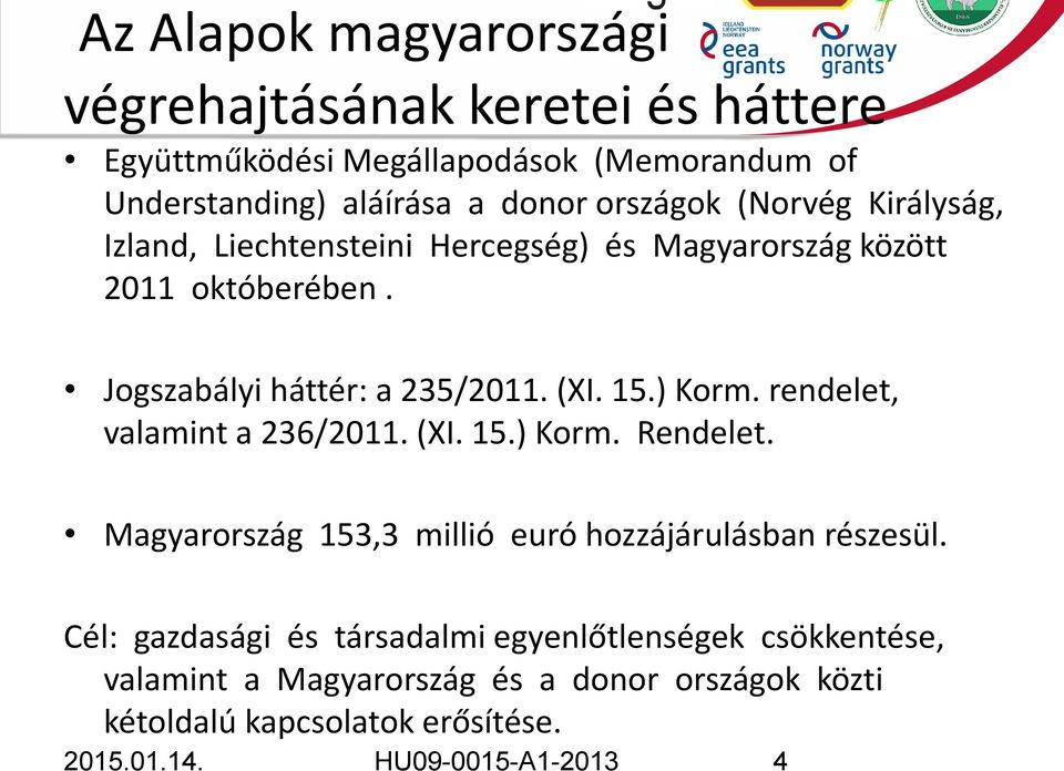 ) Korm. rendelet, valamint a 236/2011. (XI. 15.) Korm. Rendelet. Magyarország 153,3 millió euró hozzájárulásban részesül.