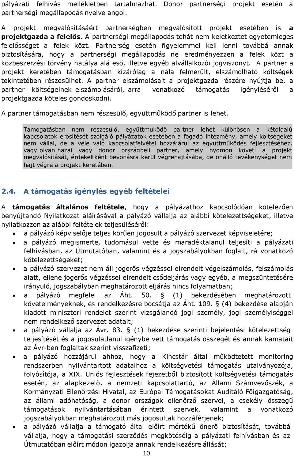 Partnerség esetén figyelemmel kell lenni továbbá annak biztosítására, hogy a partnerségi megállapodás ne eredményezzen a felek közt a közbeszerzési törvény hatálya alá eső, illetve egyéb