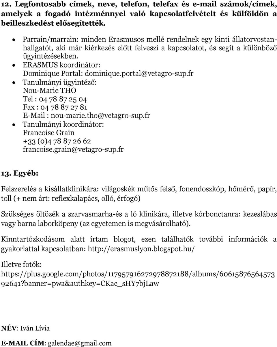 ERASMUS koordinátor: Dominique Portal: dominique.portal@vetagro-sup.fr Tanulmányi ügyintéző: Nou-Marie THO Tel : 04 78 87 25 04 Fax : 04 78 87 27 81 E-Mail : nou-marie.tho@vetagro-sup.