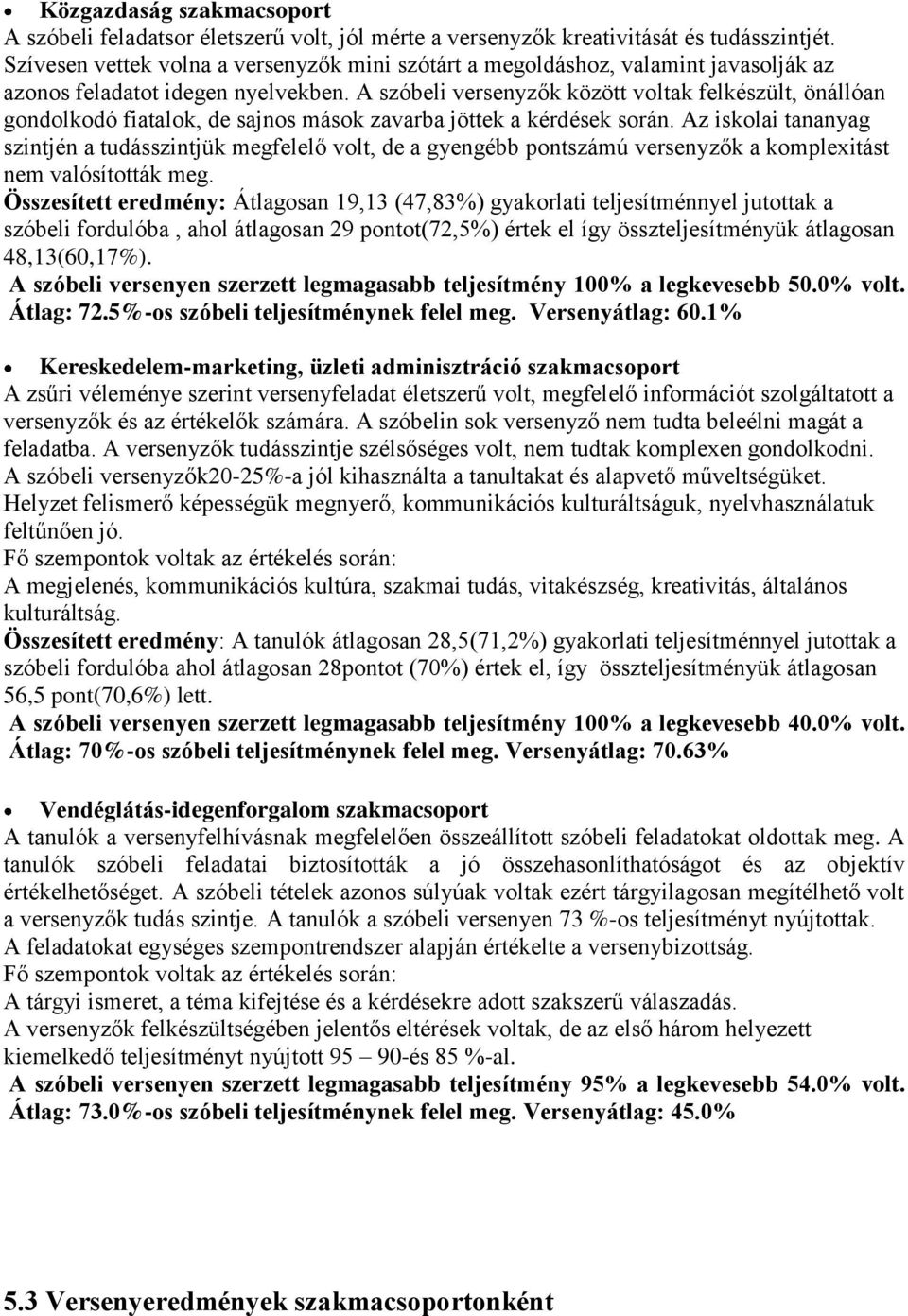 A szóbeli versenyzők között voltak felkészült, önállóan gondolkodó fiatalok, de sajnos mások zavarba jöttek a kérdések során.