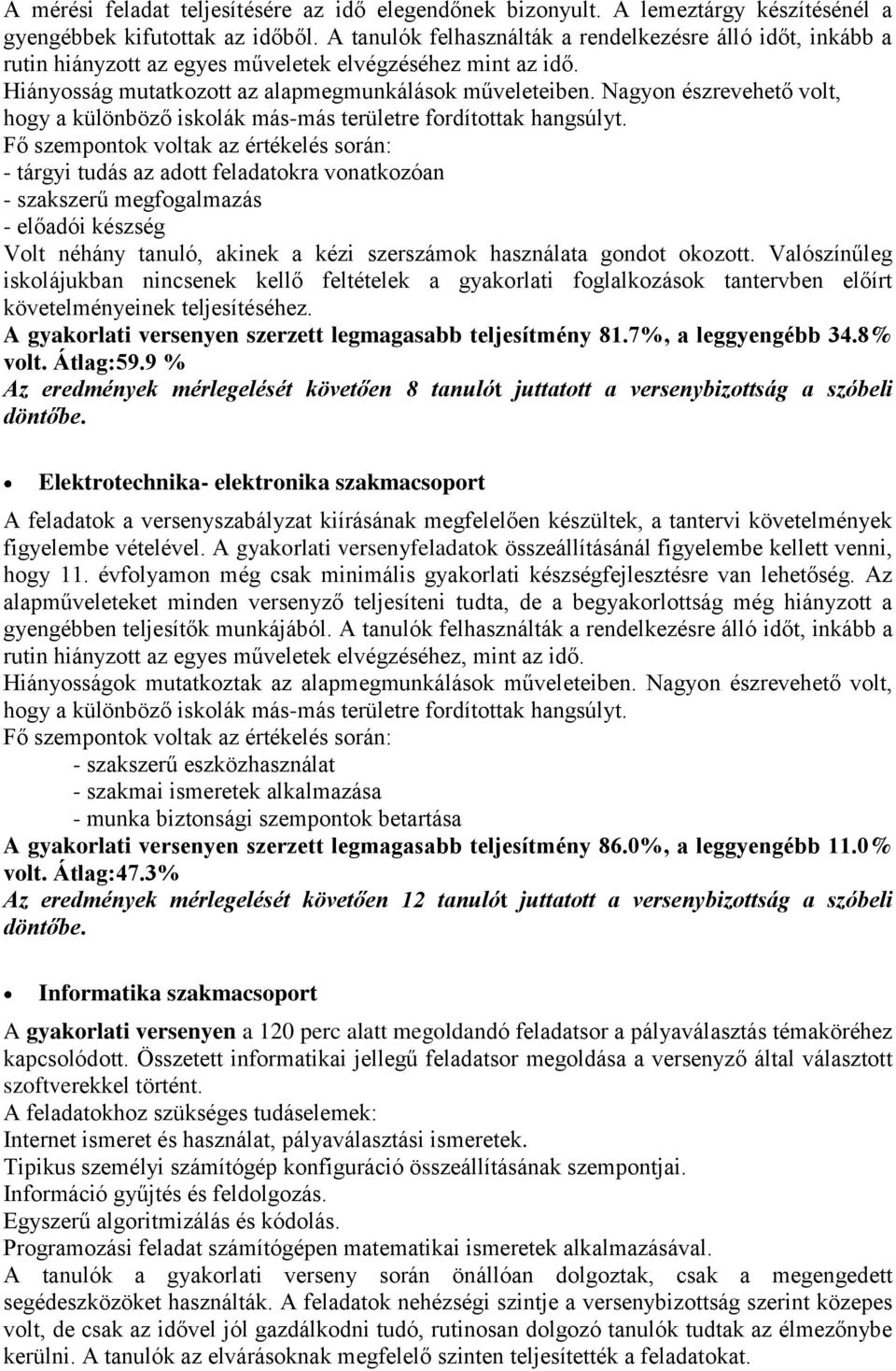 Nagyon észrevehető volt, hogy a különböző iskolák más-más területre fordítottak hangsúlyt.