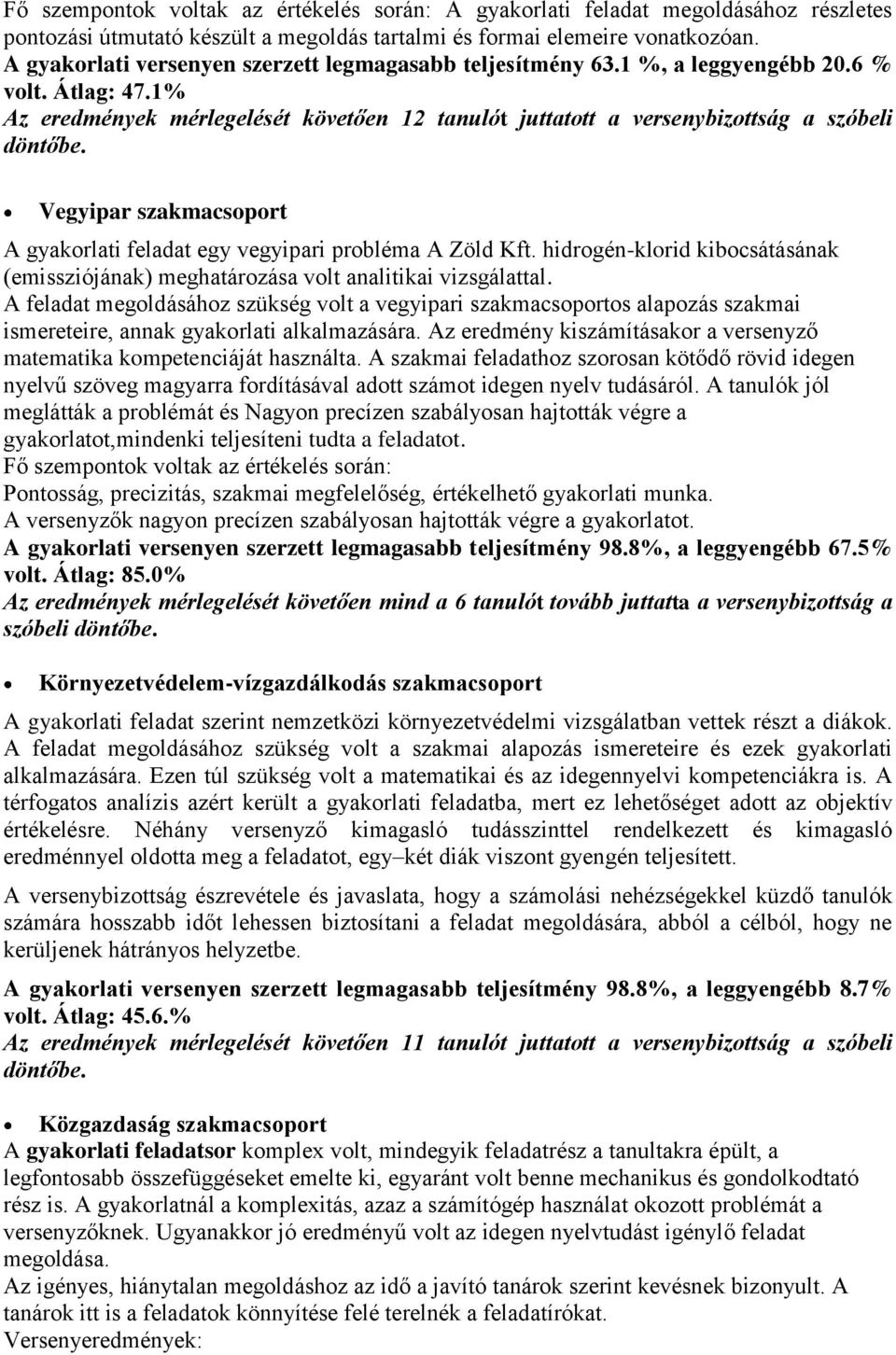 1% Az eredmények mérlegelését követően 12 tanulót juttatott a versenybizottság a szóbeli Vegyipar szakmacsoport A gyakorlati feladat egy vegyipari probléma A Zöld Kft.