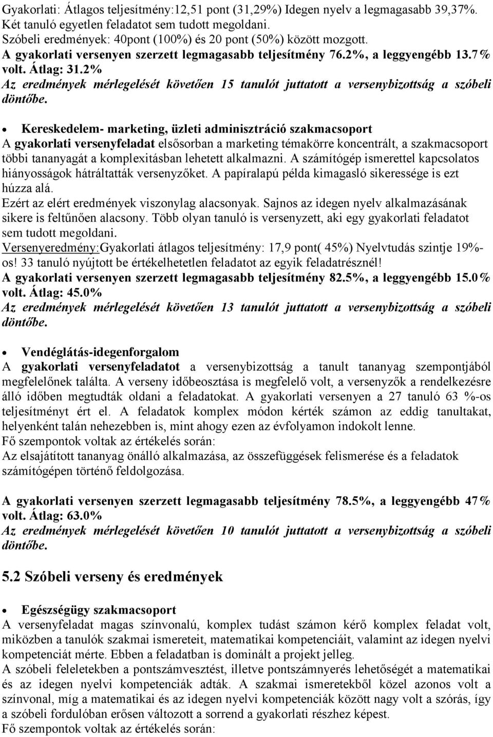 2% Az eredmények mérlegelését követően 15 tanulót juttatott a versenybizottság a szóbeli Kereskedelem- marketing, üzleti adminisztráció szakmacsoport A gyakorlati versenyfeladat elsősorban a
