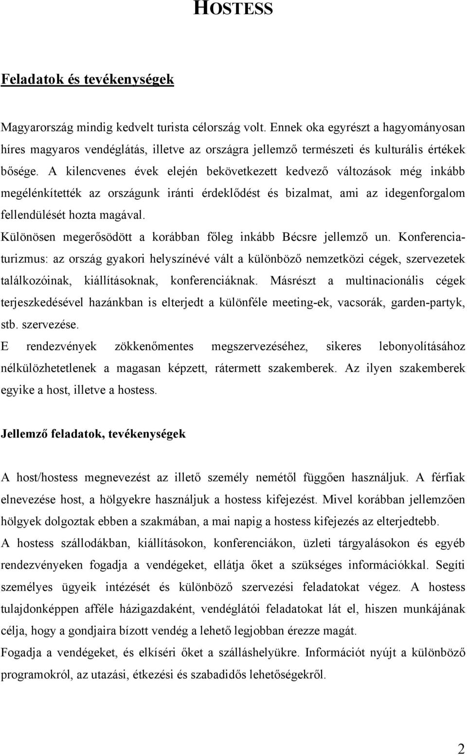 A kilencvenes évek elején bekövetkezett kedvező változások még inkább megélénkítették az országunk iránti érdeklődést és bizalmat, ami az idegenforgalom fellendülését hozta magával.