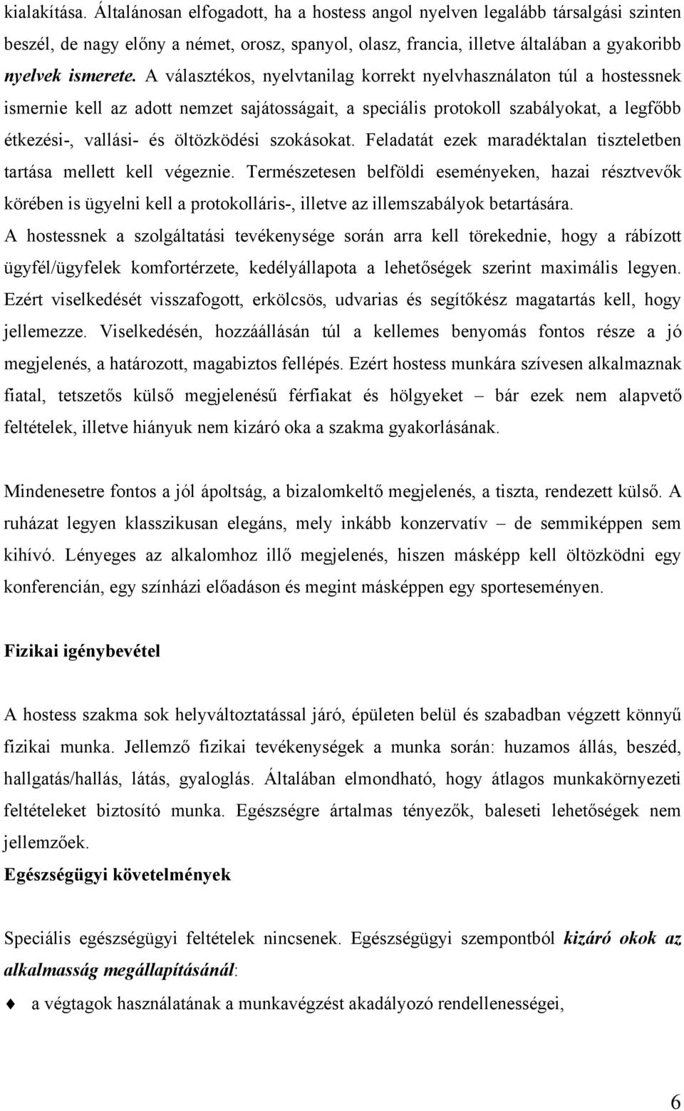 A választékos, nyelvtanilag korrekt nyelvhasználaton túl a hostessnek ismernie kell az adott nemzet sajátosságait, a speciális protokoll szabályokat, a legfőbb étkezési-, vallási- és öltözködési