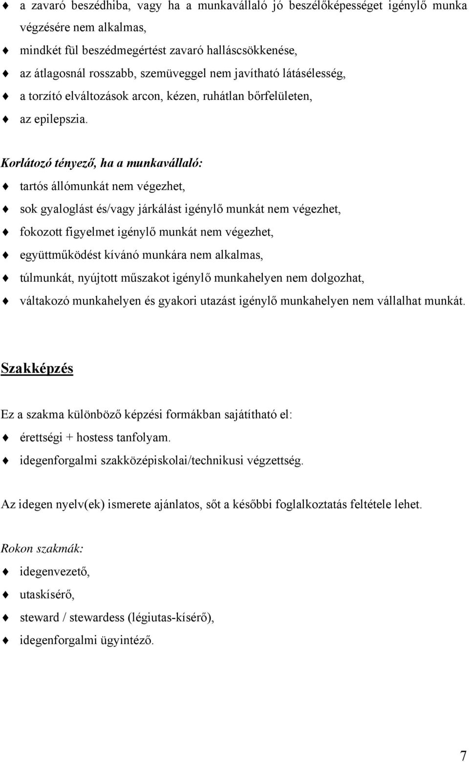 Korlátozó tényező, ha a munkavállaló: tartós állómunkát nem végezhet, sok gyaloglást és/vagy járkálást igénylő munkát nem végezhet, fokozott figyelmet igénylő munkát nem végezhet, együttműködést