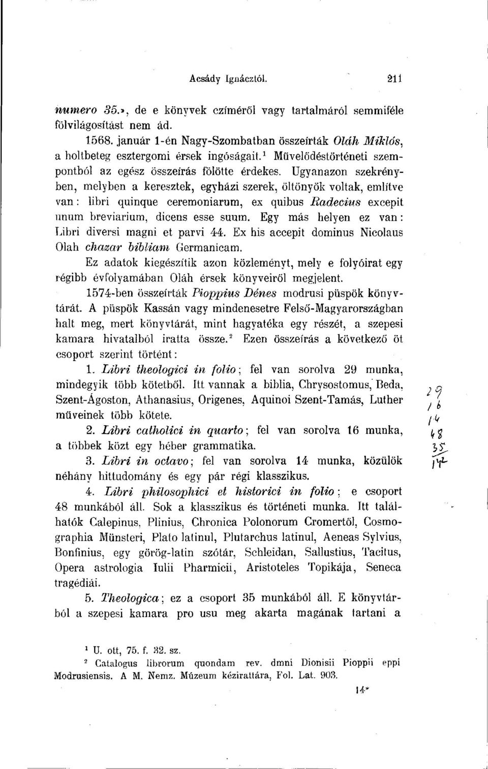 Ugyanazon szekrényben, melyben a keresztek, egyházi szerek, öltönyök voltak, említve van : libri quinque ceremoniarum, ex quibus Radecius excepit unum breviárium, dicens esse suurn.
