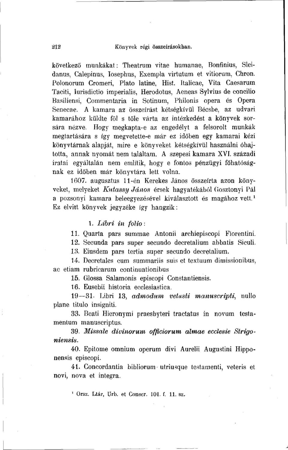A kamara az összeírást kétségkívül Bécsbe, az udvari kamarához küldte föl s tőle várta az intézkedést a könyvek sorsára nézve.