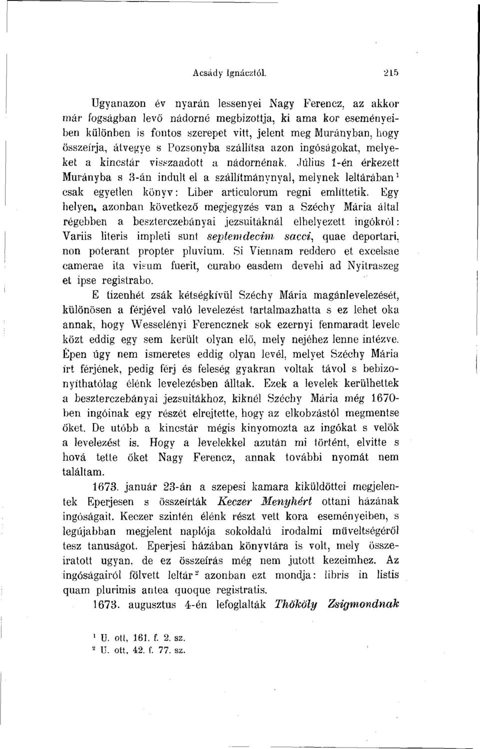 átvegye s Pozsonyba szállítsa azon ingóságokat, melyeket a kincstár visszaadott a nádornénak.