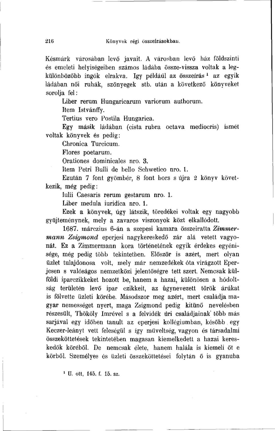 Tertius verő Postila Hungarica. Egy másik ládában (cista rabra octava mediocris) ismét voltak könyvek és pedig: Chronica Turcicum. Flores poetarum. Orationes dominicales nro. 3.