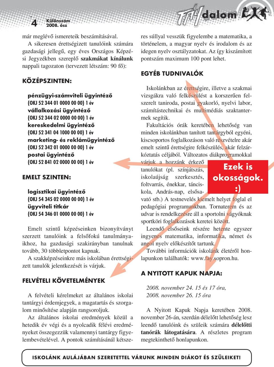 pénzügyi-számviteli ügyintéző (OKJ 52 344 01 0000 00 00) 1 év vállalkozási ügyintéző (OKJ 52 344 02 0000 00 00) 1 év kereskedelmi ügyintéző (OKJ 52 341 04 1000 00 00) 1 év marketing- és