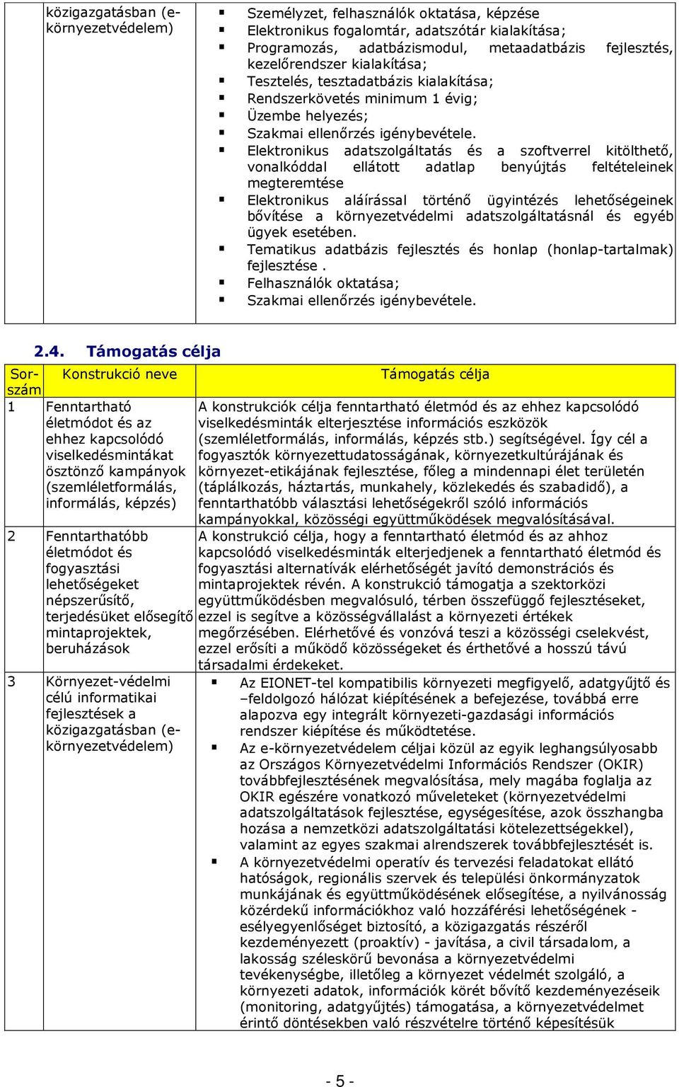 Elektronikus adatszolgáltatás és a szoftverrel kitölthetı, vonalkóddal ellátott adatlap benyújtás feltételeinek megteremtése Elektronikus aláírással történı ügyintézés lehetıségeinek bıvítése a