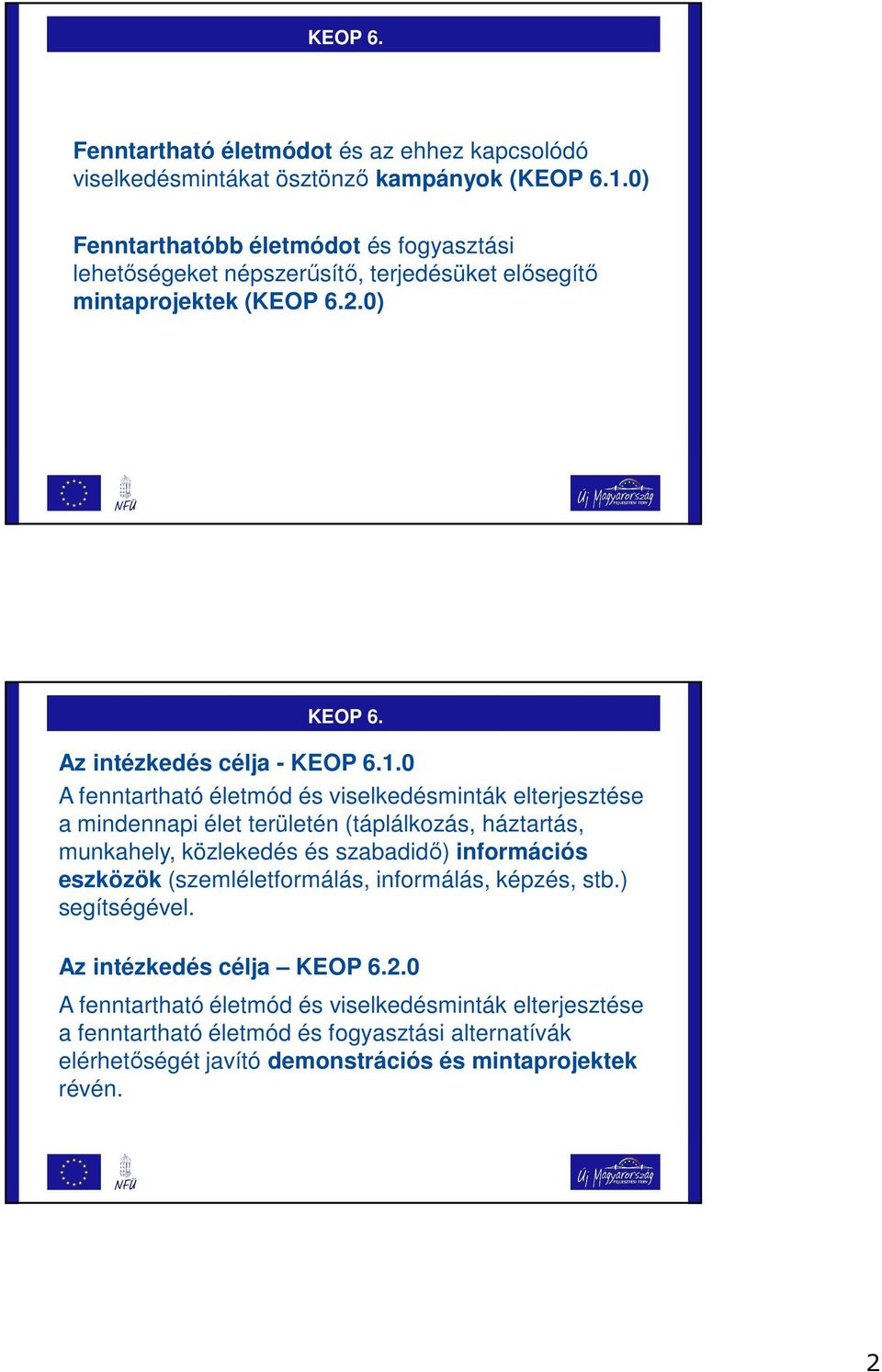 0 A fenntartható életmód és viselkedésminták elterjesztése a mindennapi élet területén (táplálkozás, háztartás, munkahely, közlekedés és szabadidő) információs