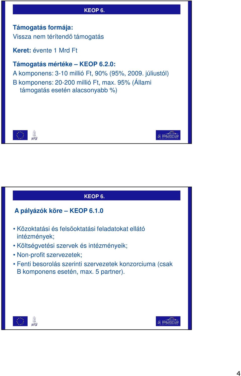 95% (Állami támogatás esetén alacsonyabb %) A pályázók köre 1.