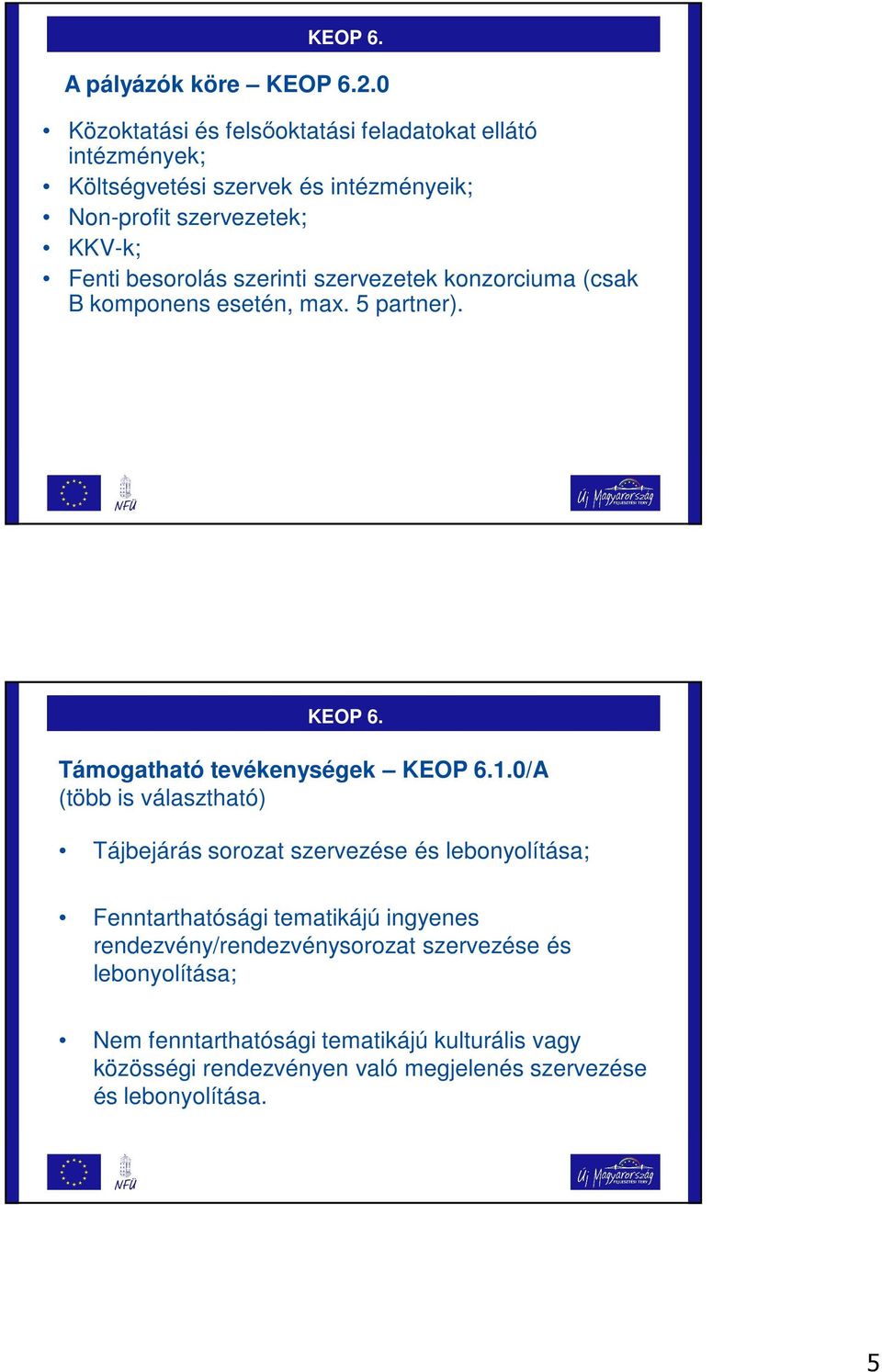 besorolás szerinti szervezetek konzorciuma (csak B komponens esetén, max. 5 partner). Támogatható tevékenységek 1.