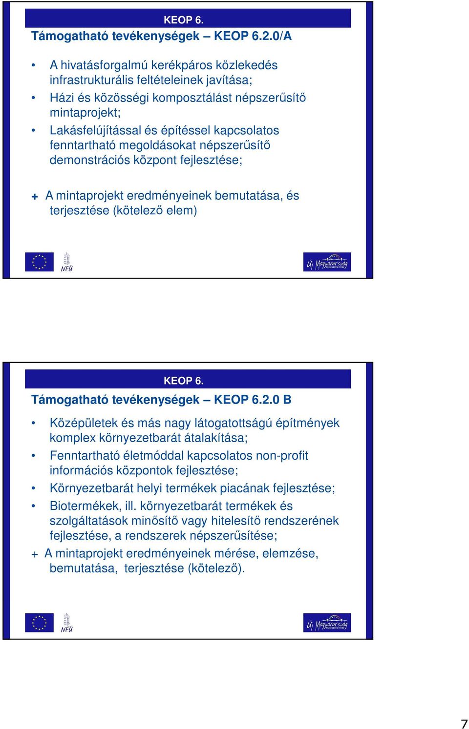 fenntartható megoldásokat népszerűsítő demonstrációs központ fejlesztése; + A mintaprojekt eredményeinek bemutatása, és terjesztése (kötelező elem) 0 B Középületek és más nagy látogatottságú