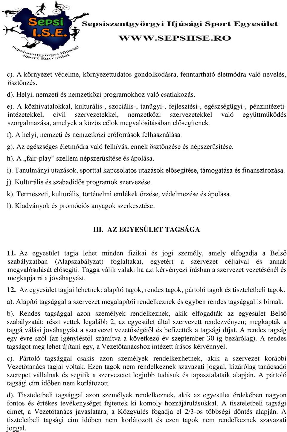 a közös célok megvalósításában elősegítenek. f). A helyi, nemzeti és nemzetközi erőforrások felhasználása. g). Az egészséges életmódra való felhívás, ennek ösztönzése és népszerűsítése. h).