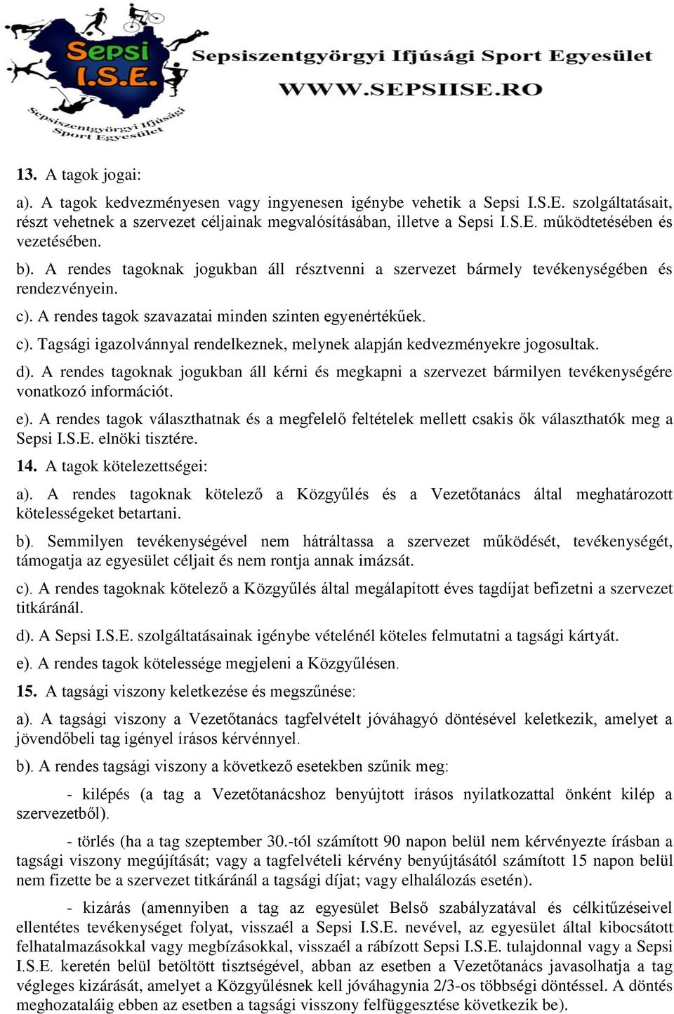 d). A rendes tagoknak jogukban áll kérni és megkapni a szervezet bármilyen tevékenységére vonatkozó információt. e).