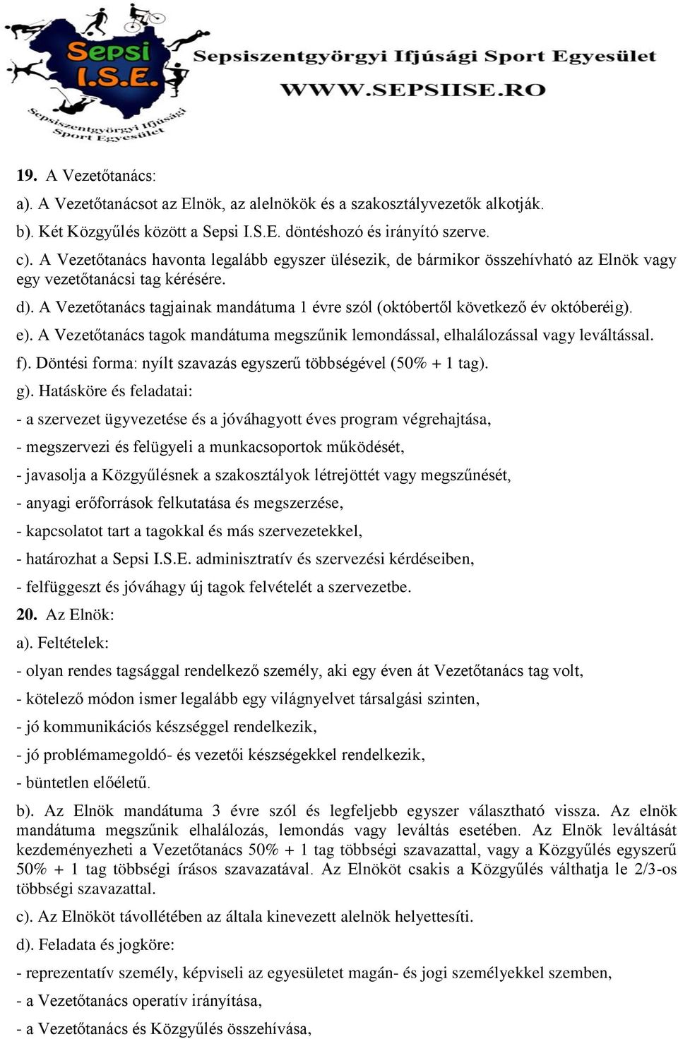 A Vezetőtanács tagjainak mandátuma 1 évre szól (októbertől következő év októberéig). e). A Vezetőtanács tagok mandátuma megszűnik lemondással, elhalálozással vagy leváltással. f).