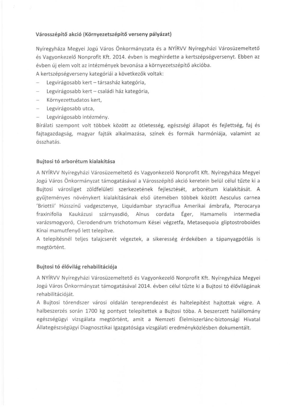 A kertszépségverseny kategóriái a következők voltak: Legvirágosabb kert - társasház kategória, legvirágosabb kert - csa ládi ház kategória, Környezettudatos kert, Legvirágosabb utca, Legvirágosabb