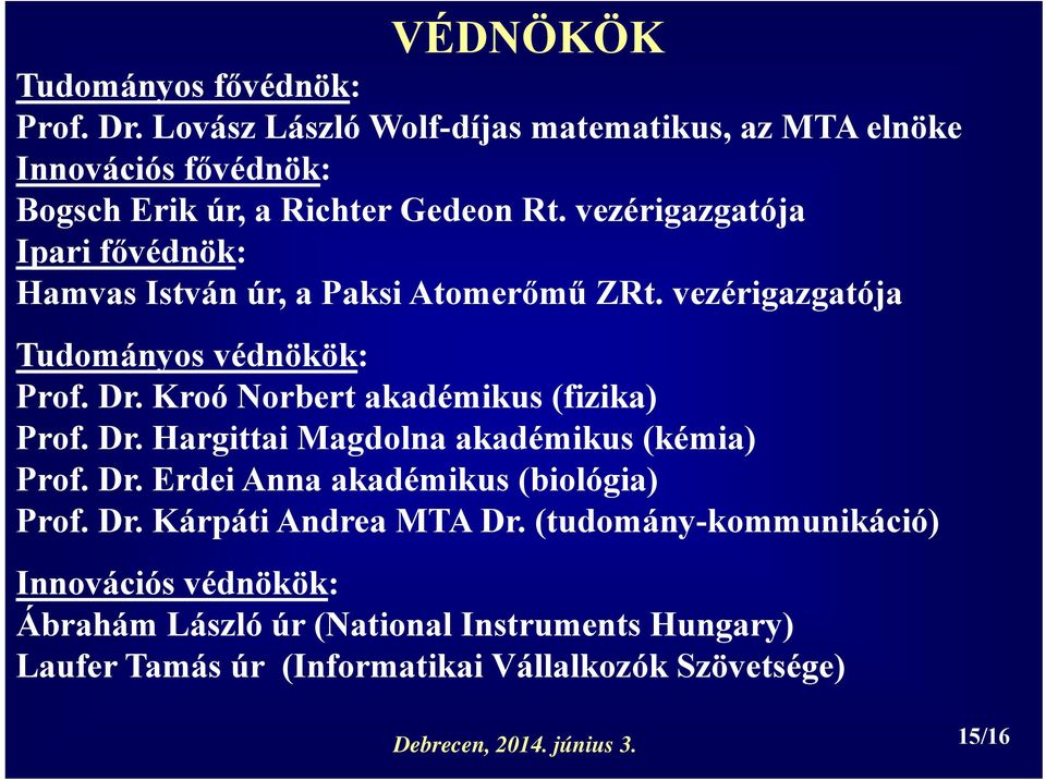 Kroó Norbert akadémikus (fizika) Prof. Dr. Hargittai Magdolna akadémikus (kémia) Prof. Dr. Erdei Anna akadémikus (biológia) Prof. Dr. Kárpáti Andrea MTA Dr.