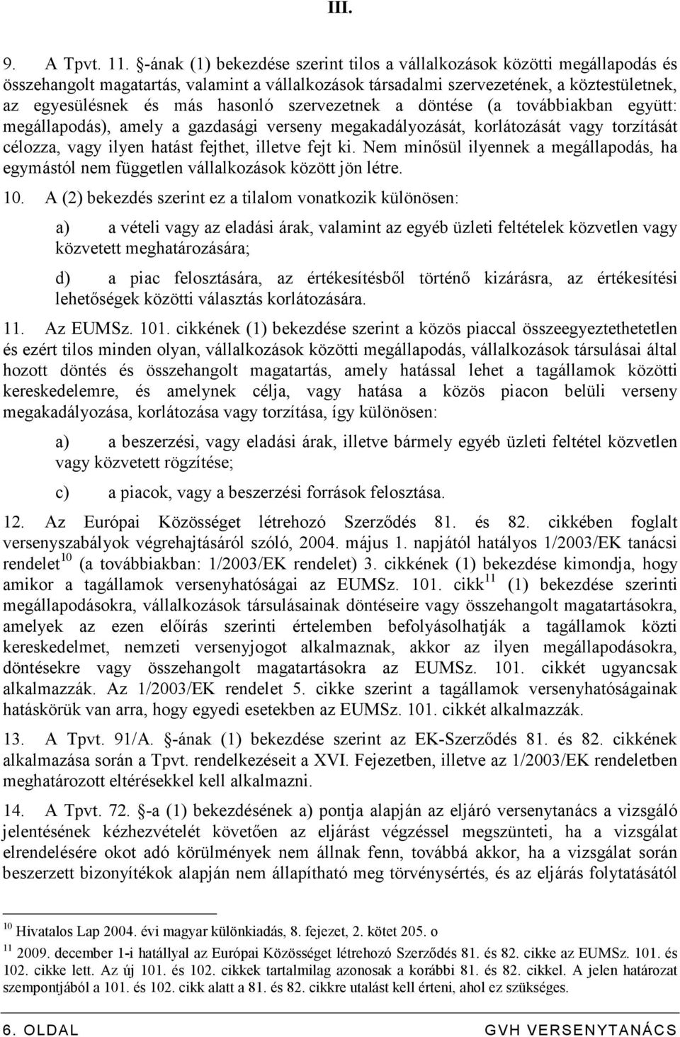 szervezetnek a döntése (a továbbiakban együtt: megállapodás), amely a gazdasági verseny megakadályozását, korlátozását vagy torzítását célozza, vagy ilyen hatást fejthet, illetve fejt ki.
