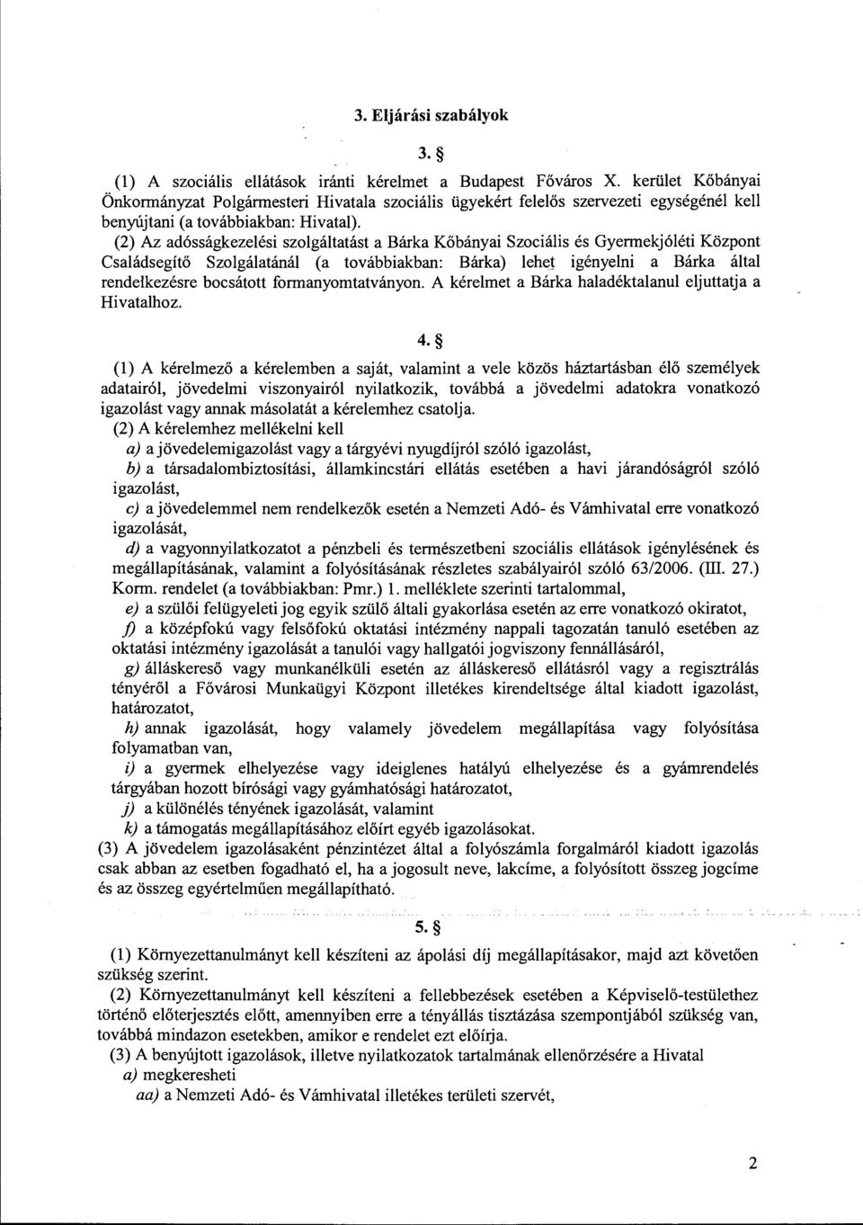 (2) Az adósságkezelési szolgáltatást a Bárka Kőbányai Szociális és Gyermekjóléti Központ Családsegítő Szolgálatánál (a továbbiakban: Bárka) lehet igényelni a Bárka által rendelkezésre bocsátott